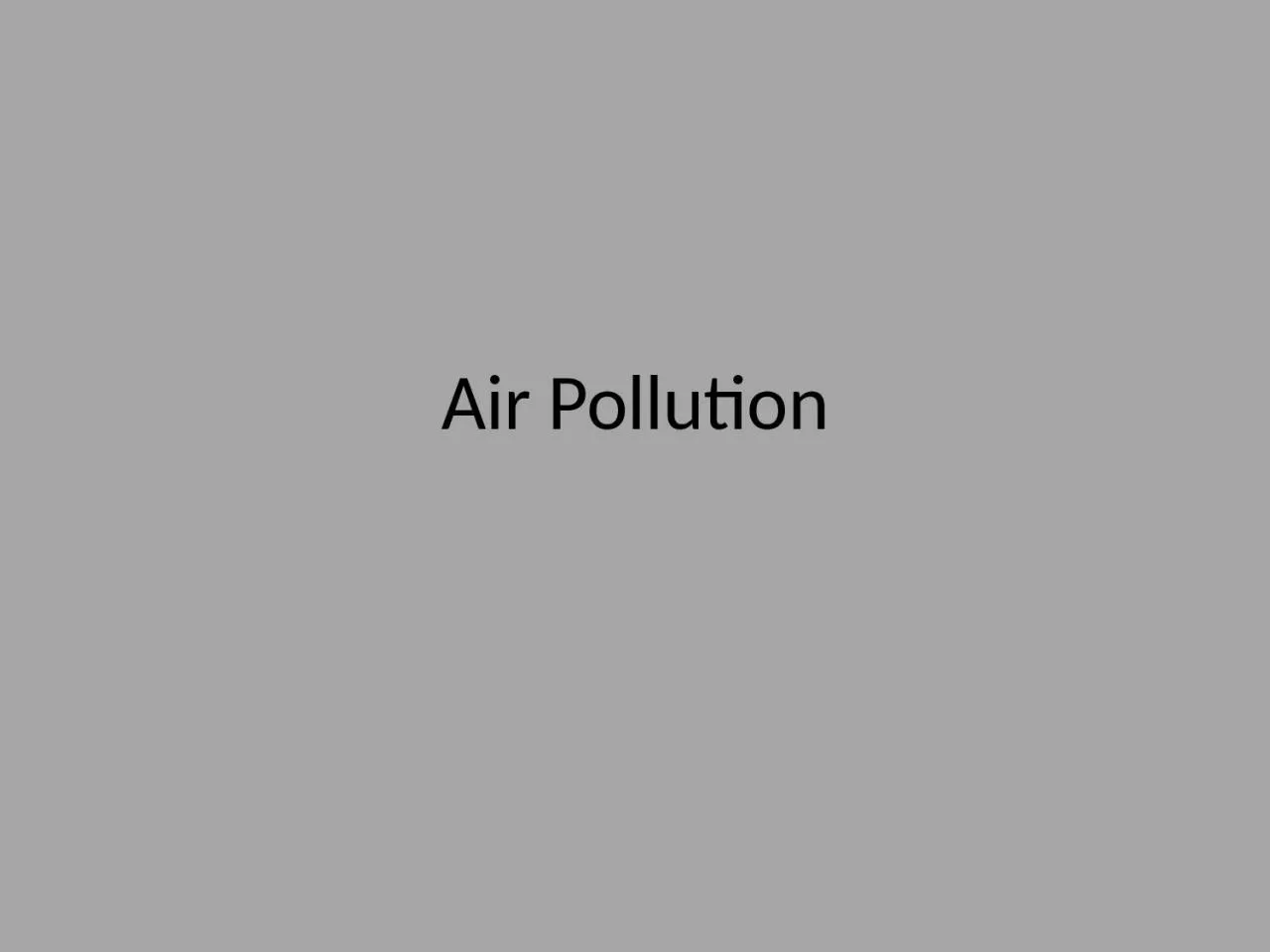 Air Pollution What is air pollution?