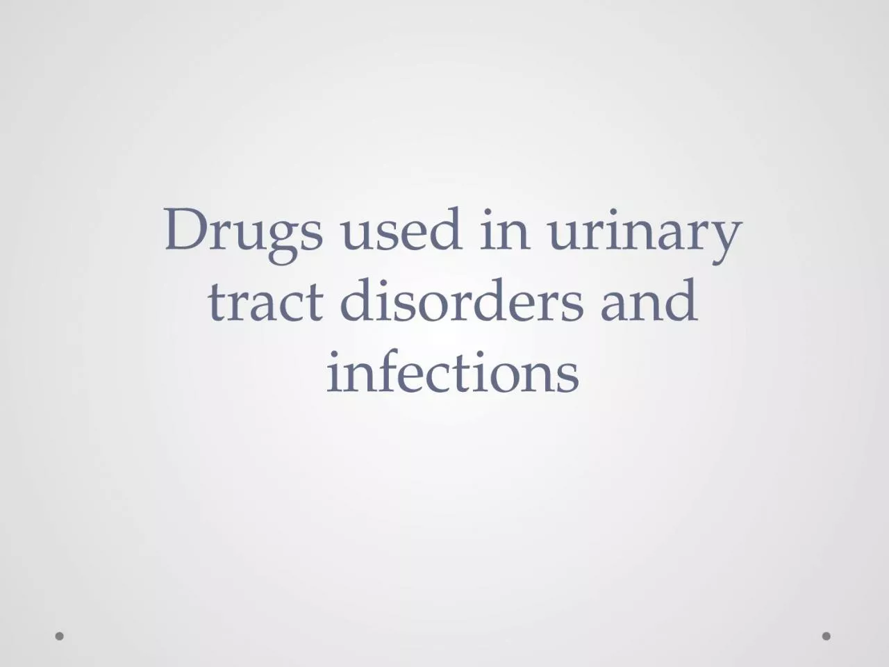 Drugs used in urinary tract disorders and infections