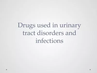 Drugs used in urinary tract disorders and infections