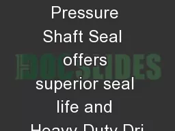 High Pressure Shaft Seal  offers superior seal life and Heavy-Duty Dri