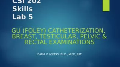 CSI 202  Skills Lab 5 GU (Foley) Catheterization,  Breast, Testicular, Pelvic & Rectal