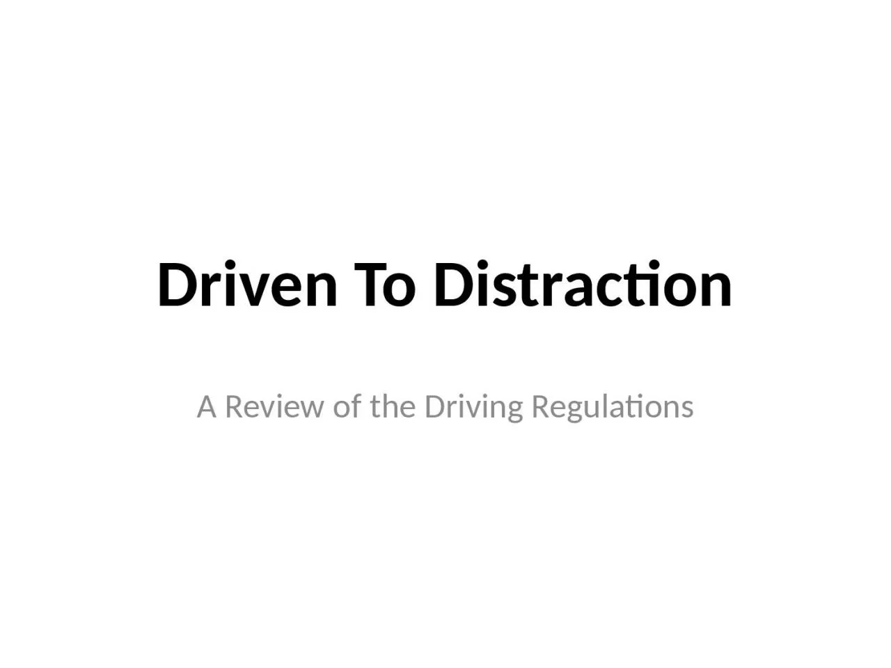 PPT-Driven To Distraction A Review of the Driving Regulations