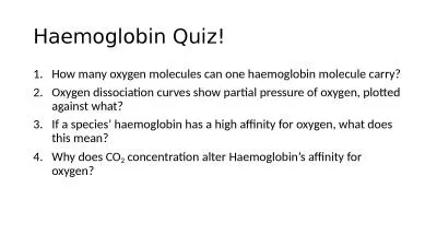 Haemoglobin  Quiz! How many oxygen molecules can one haemoglobin molecule carry?