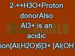 2-++H3O+Proton donorAlso Al3+ is an acidic anion[Al(H2O)6]3+ [Al(OH)(H