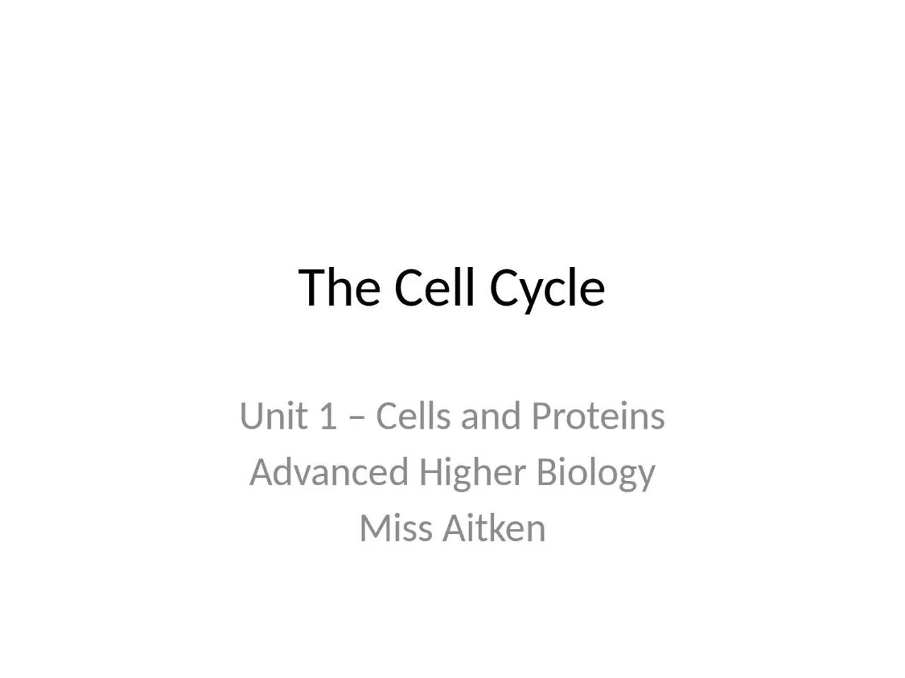The Cell Cycle Unit 1 – Cells and Proteins