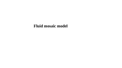 Fluid mosaic model Plasma membrane