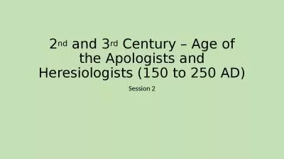 2 nd  and 3 rd  Century – Age of the Apologists and Heresiologists (150 to 250 AD)