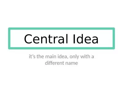 Central Idea it’s the main idea, only with a different name