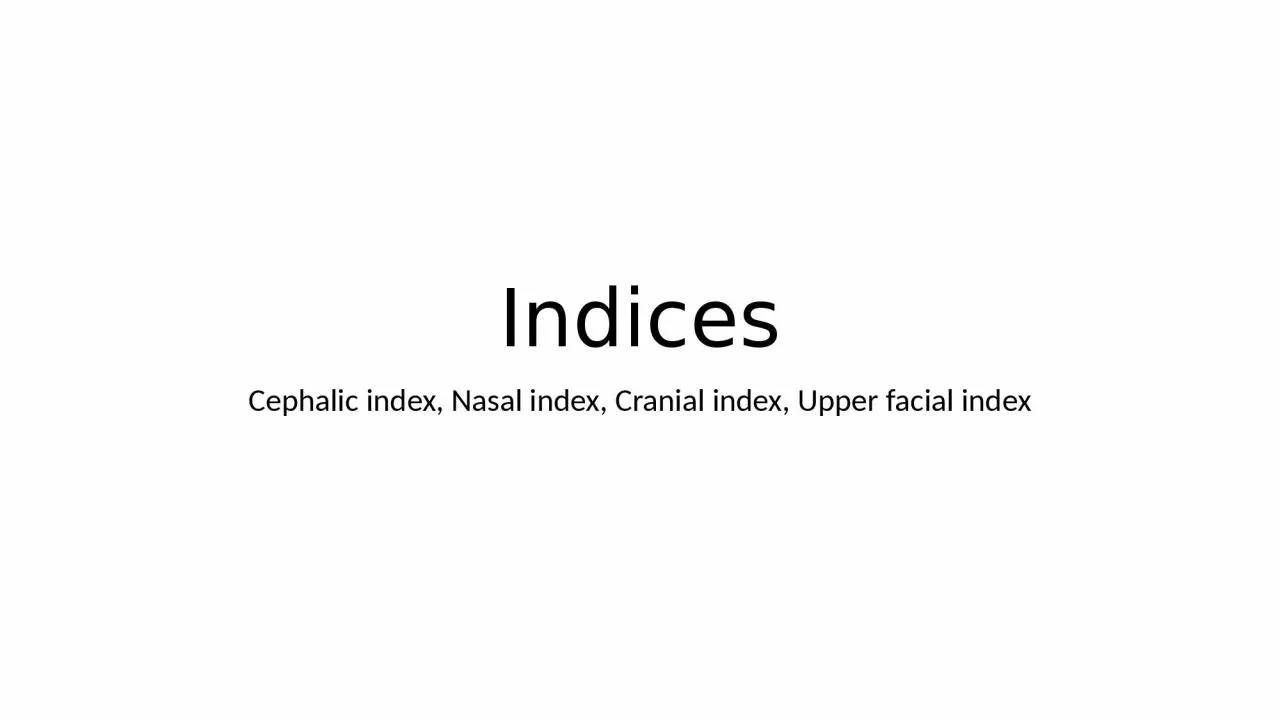 Indices Cephalic index, Nasal index, Cranial index, Upper facial index