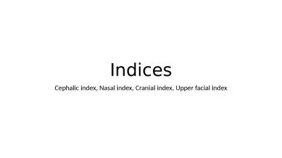 Indices Cephalic index, Nasal index, Cranial index, Upper facial index