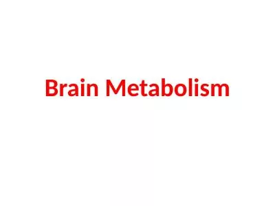 Brain Metabolism Topics 1- the need of brain to energy.