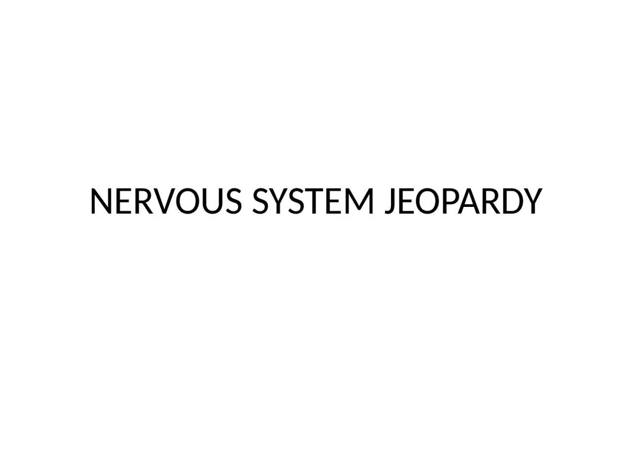 NERVOUS SYSTEM JEOPARDY FUN FACTS