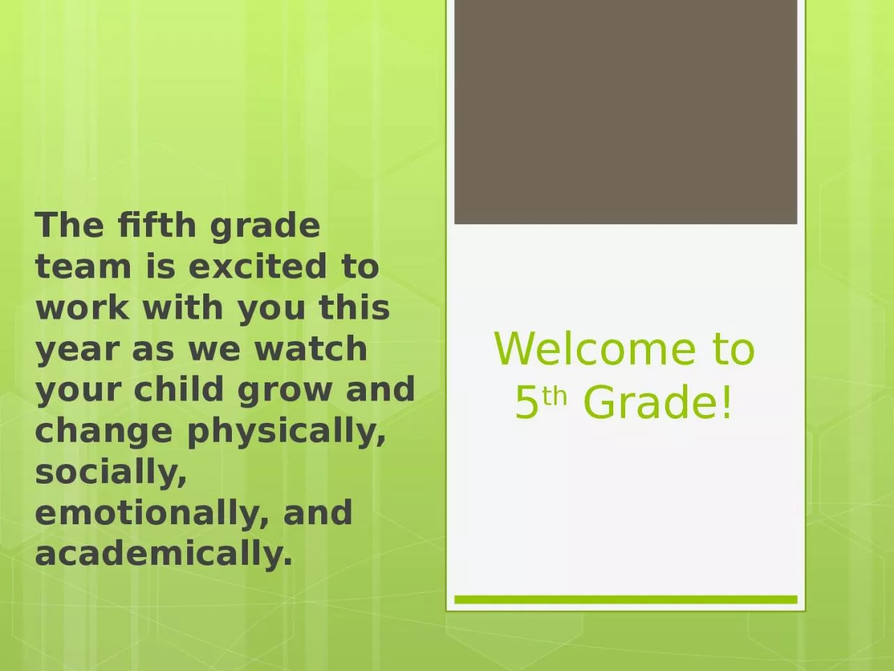 Welcome to 5 th  Grade! The fifth grade team is excited to work with you this year as