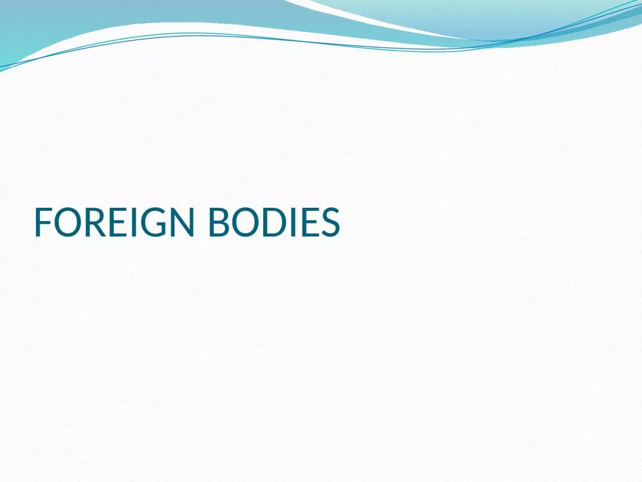 FOREIGN BODIES FOREIGN BODIES