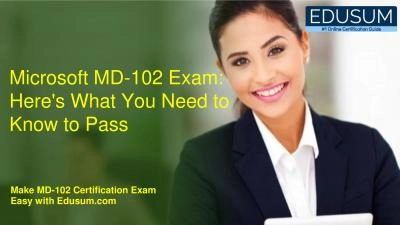 Microsoft MD-102 Exam: Here\'s What You Need to Know to Pass