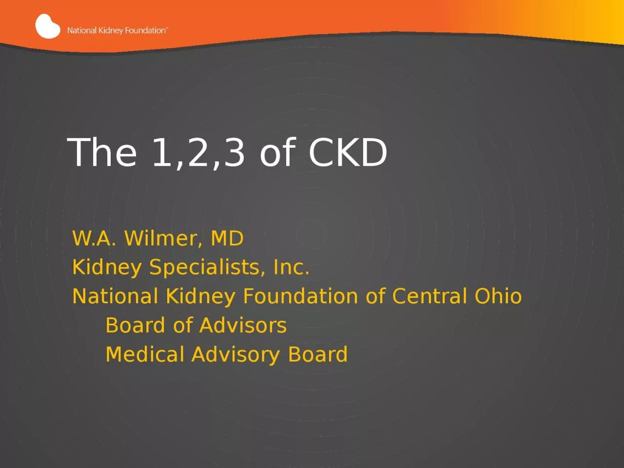 The 1,2,3 of CKD W.A. Wilmer, MD