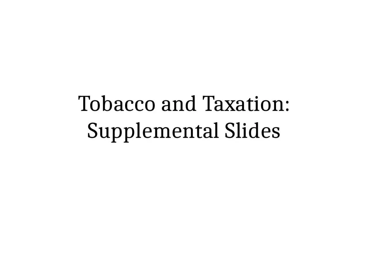 Tobacco and Taxation: Supplemental Slides