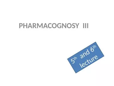 PHARMACOGNOSY  III 5 th   and 6