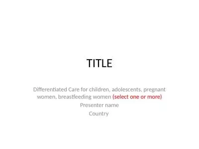 TITLE Differentiated Care for children, adolescents, pregnant women, breastfeeding women