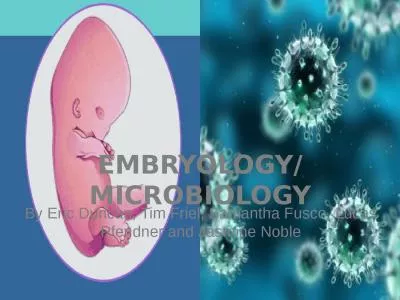 Embryology/Microbiology By Eric Duncan, Tim Friel, Samantha Fusco, Lucas Pfendner and Jasmine Noble