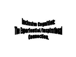 Inclusive Cognition: The Experiential/Inspirational