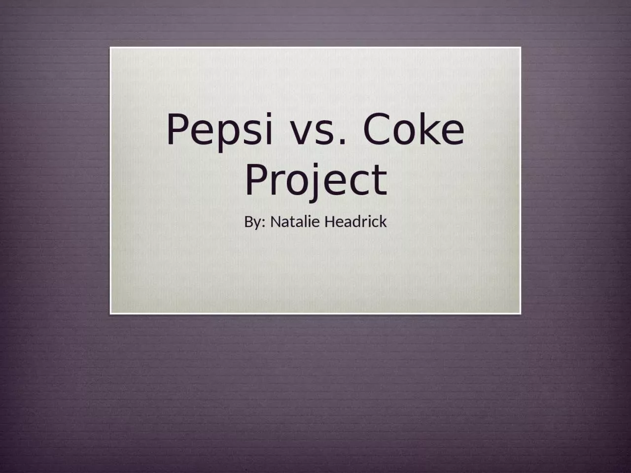 Pepsi vs. Coke Project By: Natalie Headrick
