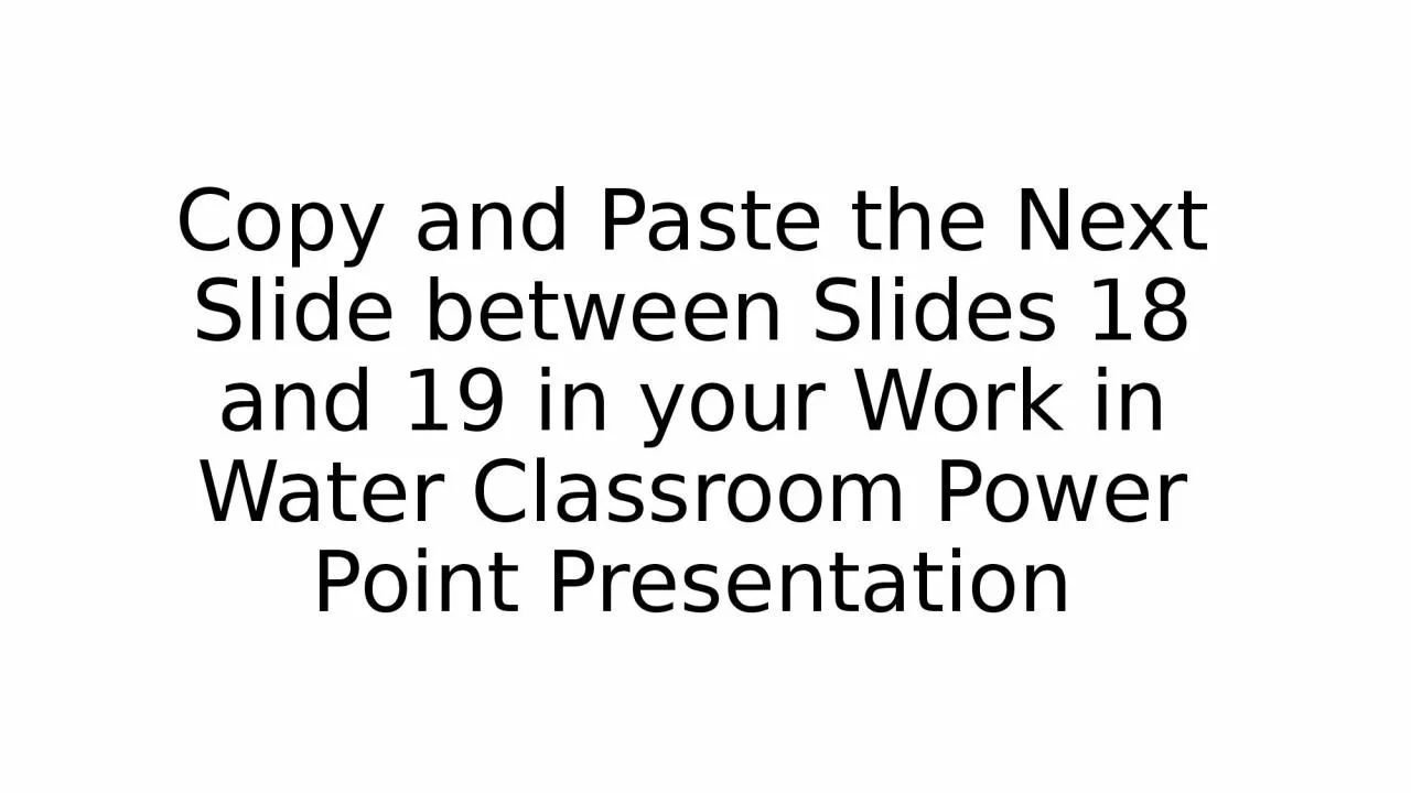 Copy and Paste the Next Slide between Slides 18 and 19 in your Work in Water Classroom