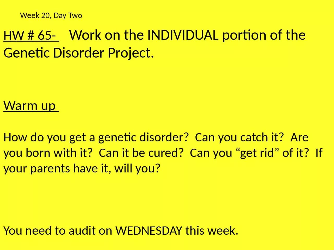 HW # 65-       Work on the INDIVIDUAL portion of the Genetic Disorder Project.