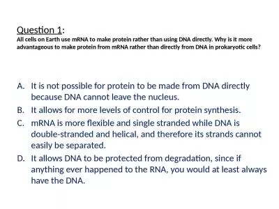 Question  1 : All  cells on Earth use mRNA to make protein rather than using DNA directly. Why is i