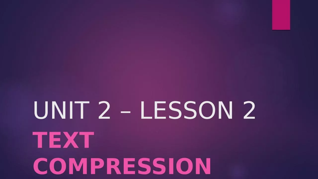 UNIT 2 – LESSON 2 TEXT COMPRESSION