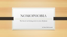 NOMOPHOBIA The fear of not having access to your cell phone