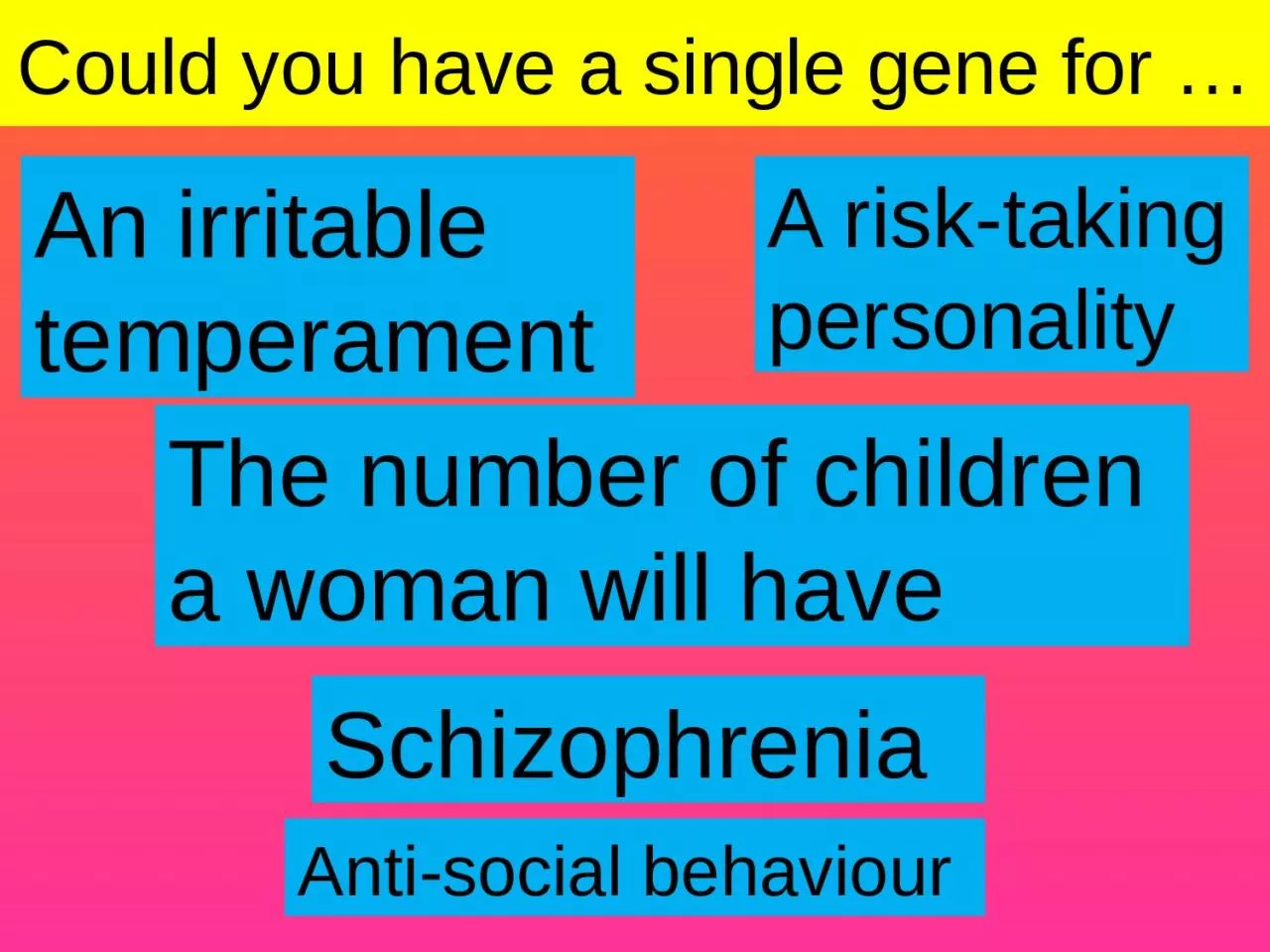 Could you have a single gene for …