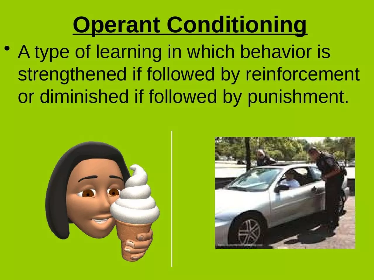 Operant Conditioning A type of learning in which behavior is strengthened if followed