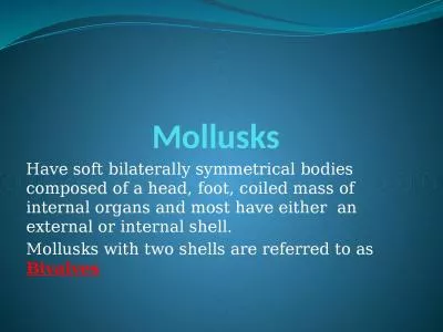 Mollusks Have soft bilaterally symmetrical bodies composed of a head, foot, coiled mass of internal