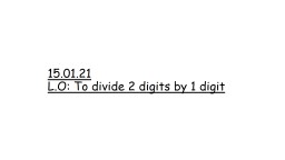 15.01.21 L.O: To divide 2 digits by 1 digit