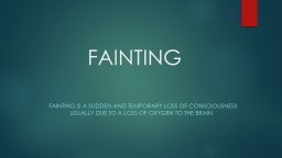 FAINTING Fainting is a sudden and temporary loss of consciousness 			usually due to a