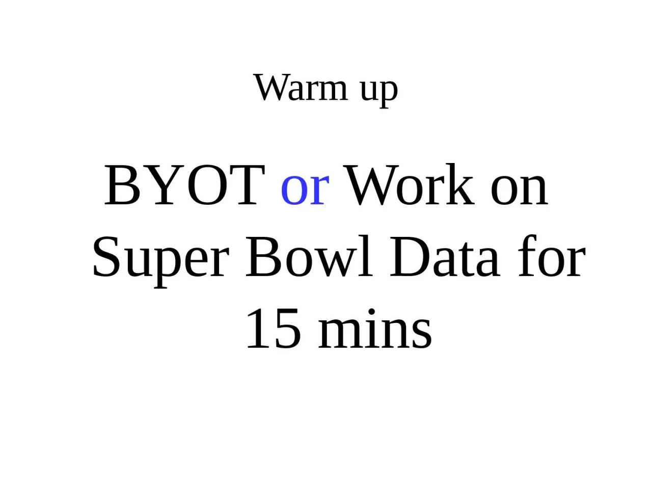 Warm up BYOT  or  Work on Super Bowl Data for 15