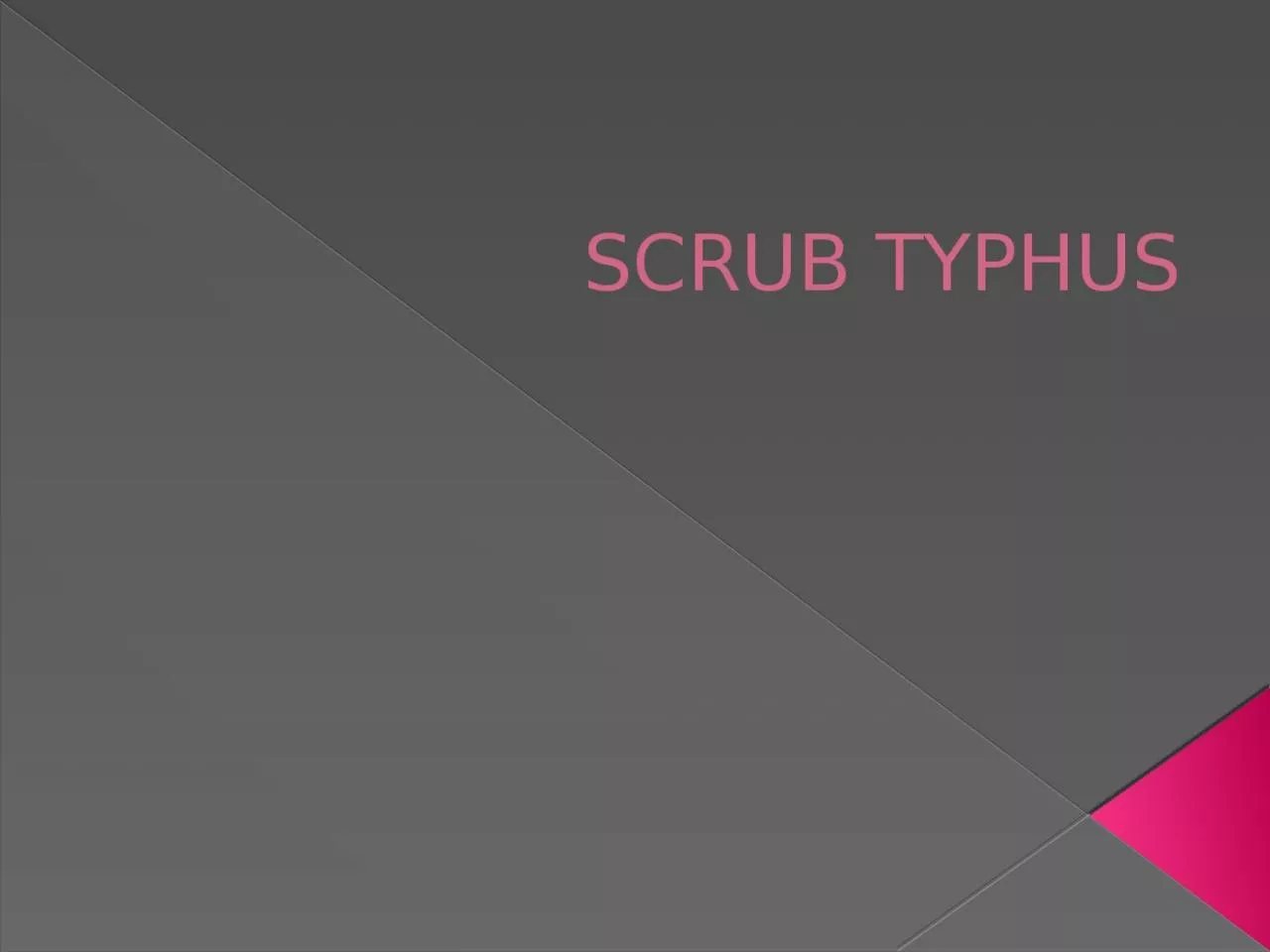 SCRUB TYPHUS Scrub typhus