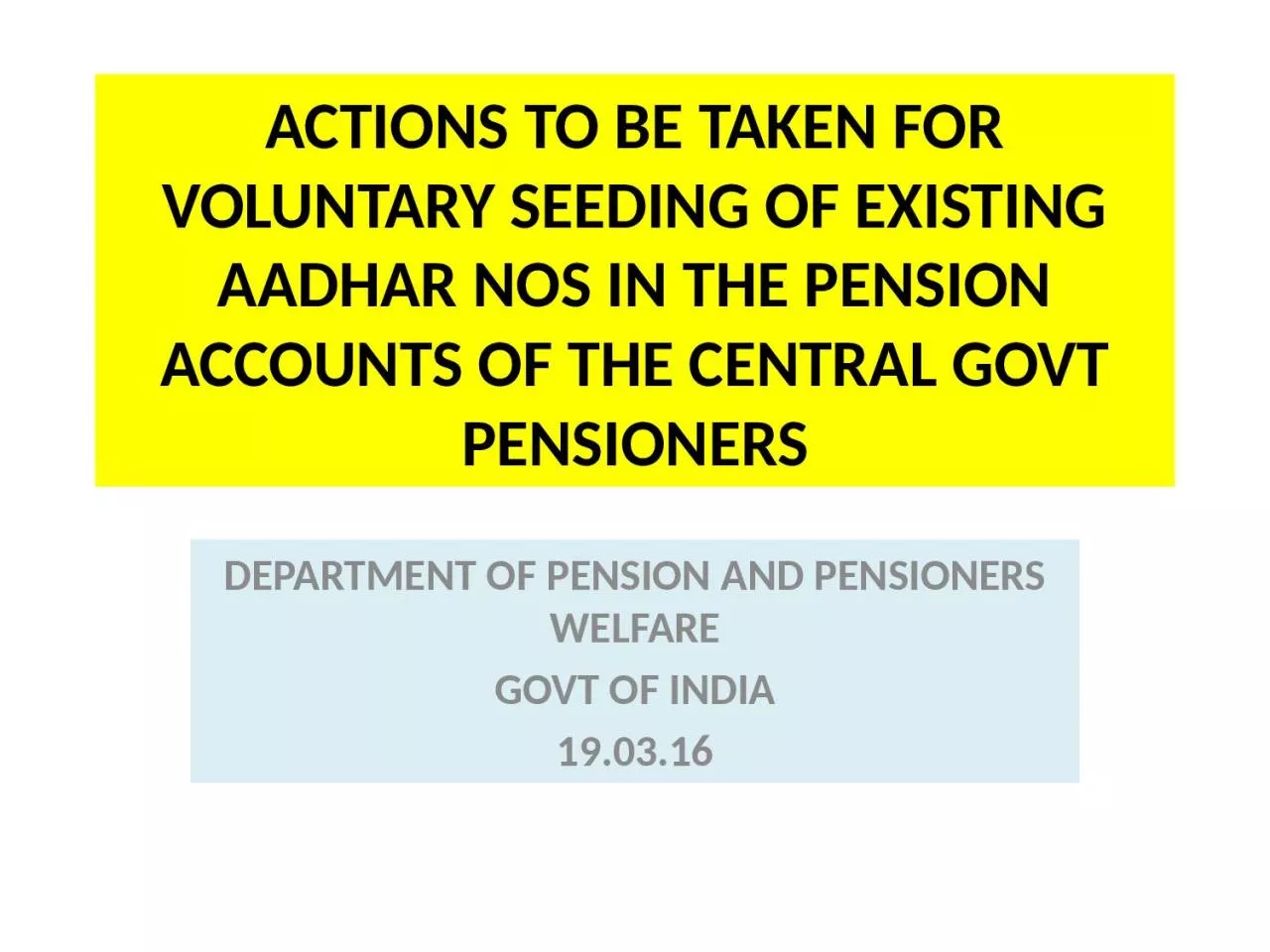 ACTIONS TO BE TAKEN FOR VOLUNTARY SEEDING OF EXISTING AADHAR NOS IN THE PENSION ACCOUNTS