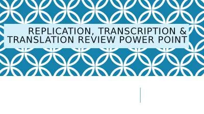 REPLICATION, TRANSCRIPTION & TRANSLATION REVIEW Power point