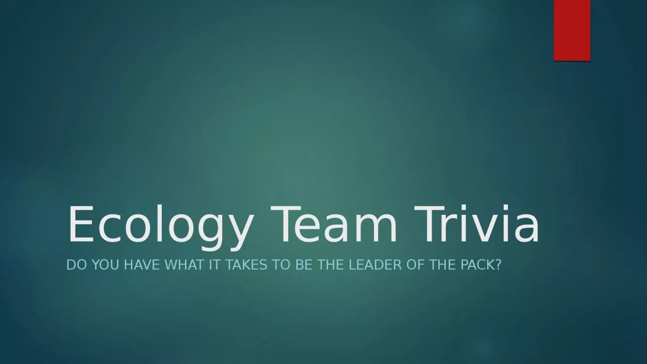 Ecology Team Trivia Do you have what it takes to be the leader of the pack?
