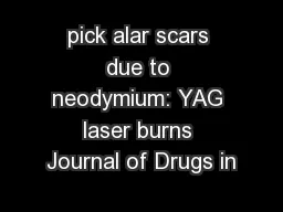 pick alar scars due to neodymium: YAG laser burns Journal of Drugs in
