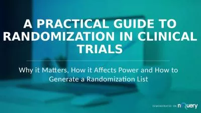 A PRACTICAL GUIDE TO RANDOMIZATION IN CLINICAL TRIALS
