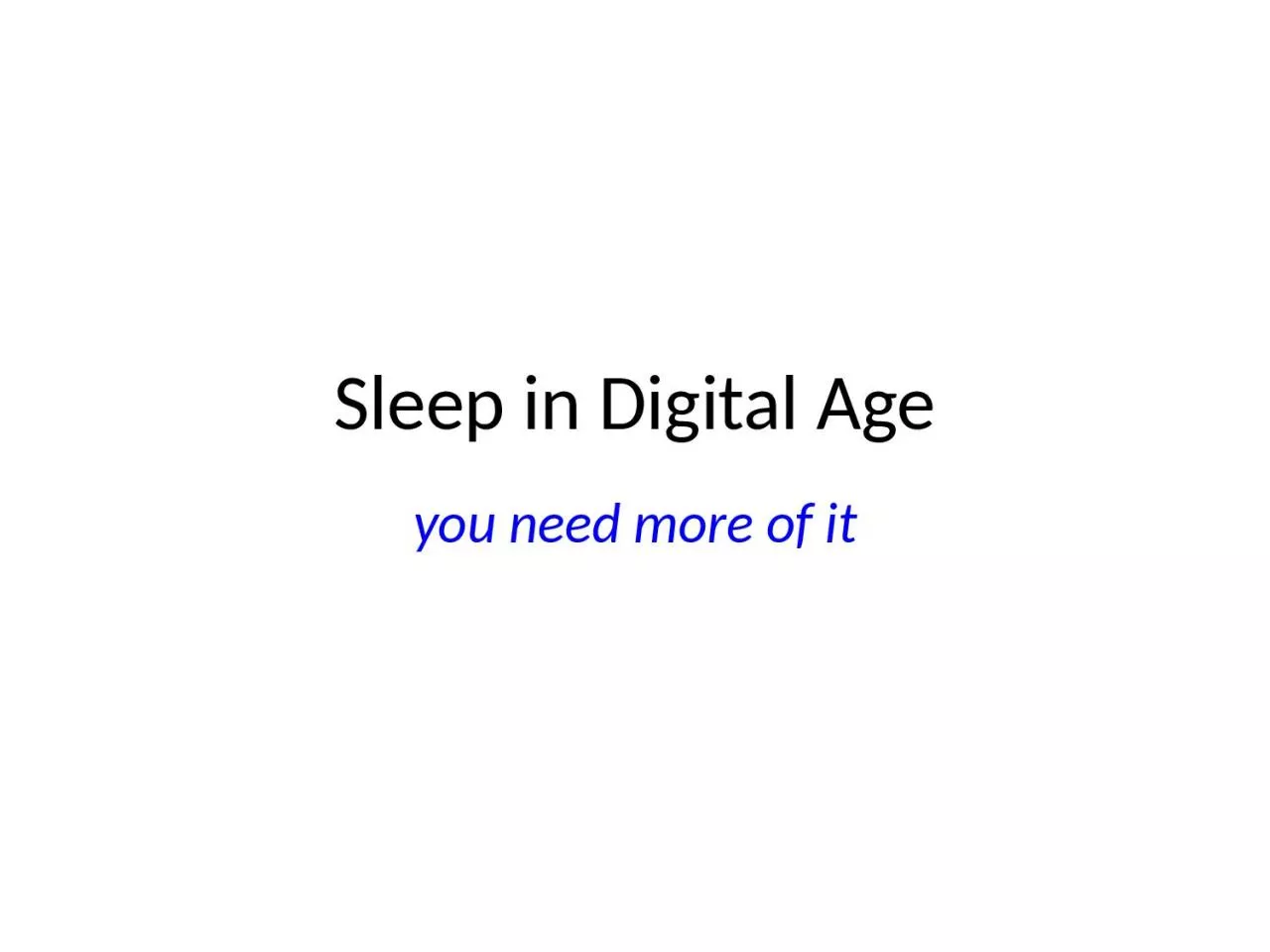 Sleep in Digital Age y ou need more of it