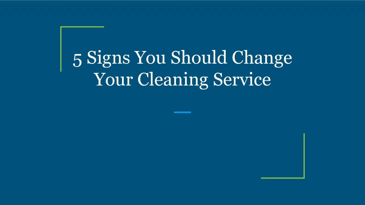 5 Signs You Should Change Your Cleaning Service