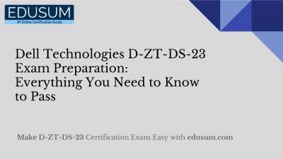 Dell Technologies D-ZT-DS-23 Exam Preparation: Everything You Need to Know to Pass