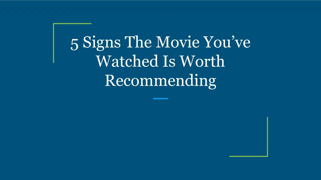 PDF-5 Signs The Movie You’ve Watched Is Worth Recommending