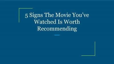 5 Signs The Movie You’ve Watched Is Worth Recommending
