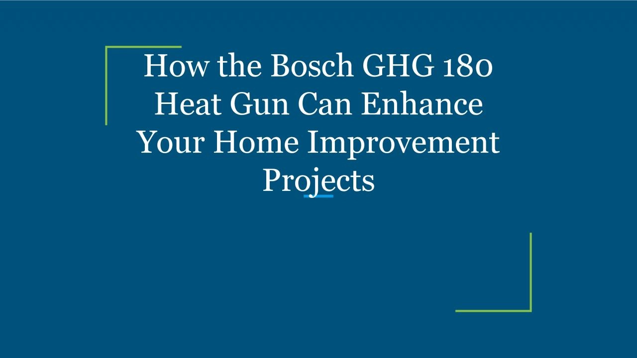 How the Bosch GHG 180 Heat Gun Can Enhance Your Home Improvement Projects