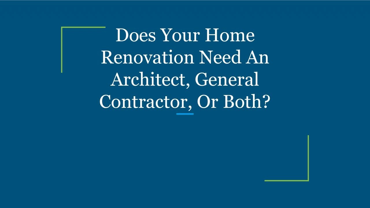 Does Your Home Renovation Need An Architect, General Contractor, Or Both?
